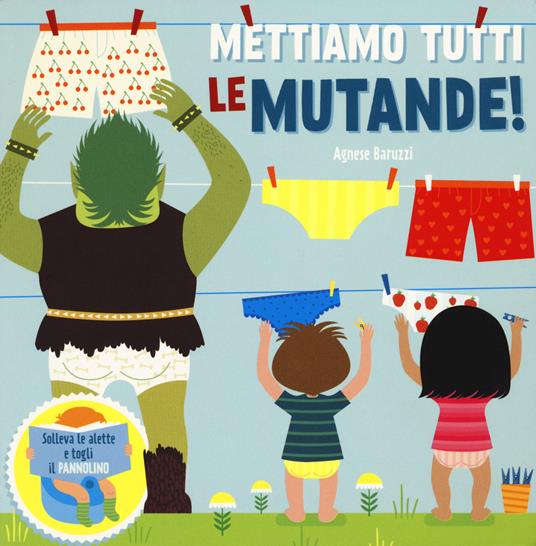 LaFeltrinelli Mettiamo tutti le mutande Solleva le alette e togli il pannolino. Ediz. a colori