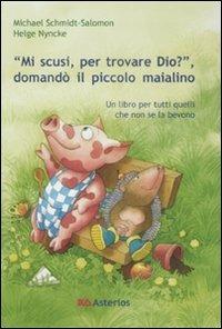LaFeltrinelli «Mi scusi per trovare Dio?» Domandò il piccolo maialino. Ediz. illustrata