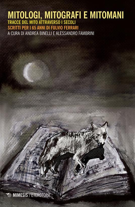 LaFeltrinelli Mitologi mitografi e mitomani. Tracce del mito attraverso i secoli. Scritti per i 65 anni di Fulvio Ferrari