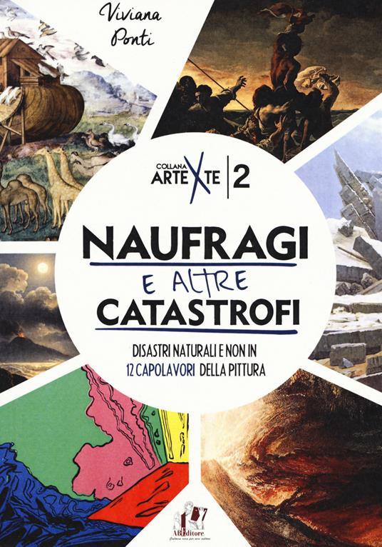 LaFeltrinelli Naufragi e altre catastrofi. Disastri naturali e non in 12 capolavori della pittura. Ediz. a colori