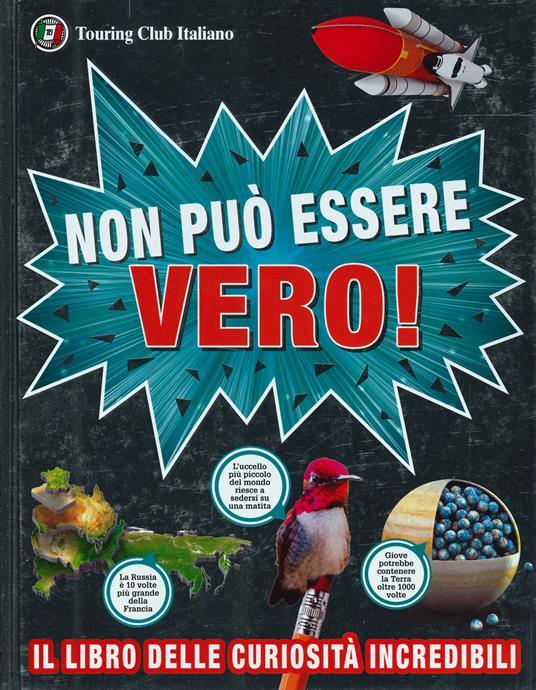 LaFeltrinelli Non può essere vero Il libro delle curiosità incredibili