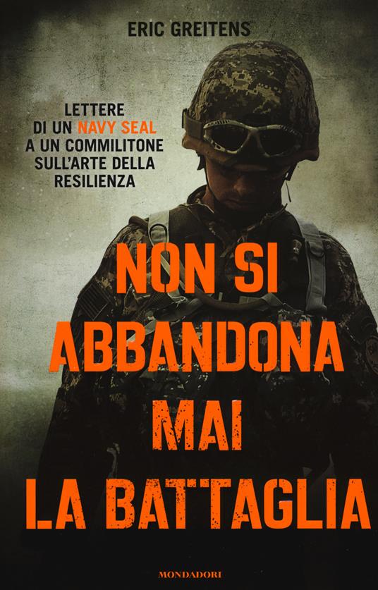 LaFeltrinelli Non si abbandona mai la battaglia. Lettere di un Navy Seal a un commilitone sull'arte della resilienza