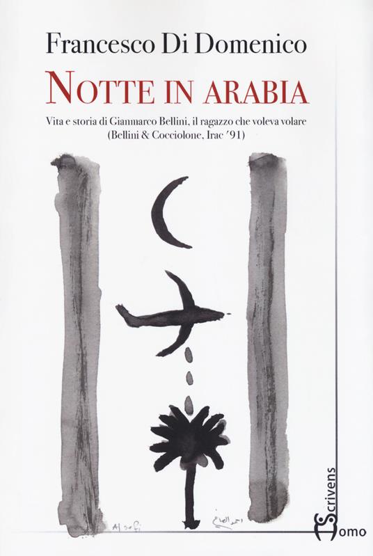 LaFeltrinelli Notte in Arabia. Vita e storia di Gianmarco Bellini il ragazzo che voleva volare (Bellini & Cocciolone Iraq '91)