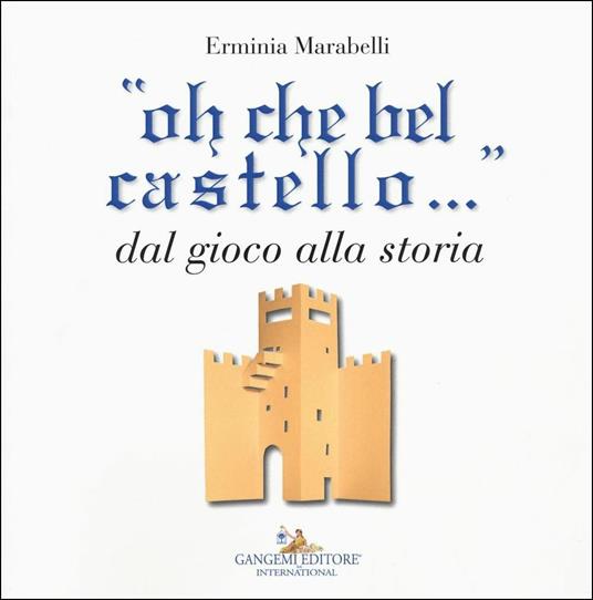 LaFeltrinelli «Oh che bel castello » dal gioco alla storia. Ediz. illustrata
