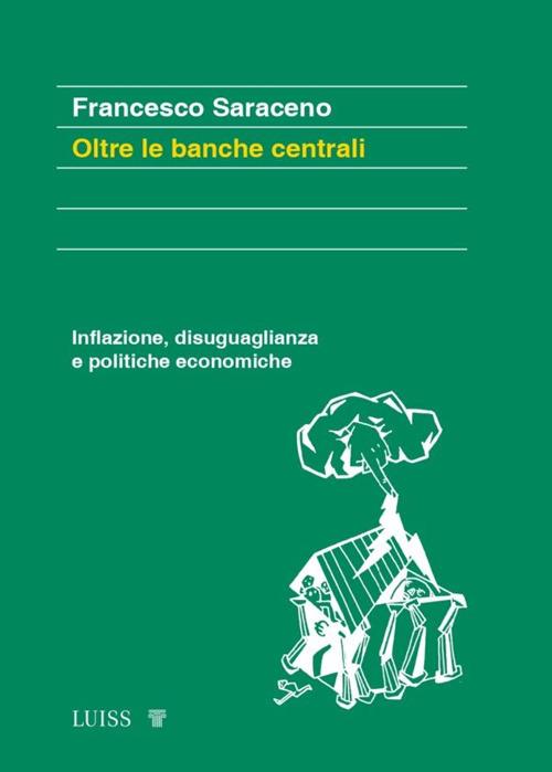 LaFeltrinelli Oltre le banche centrali. Inflazione disuguaglianza e politiche economiche