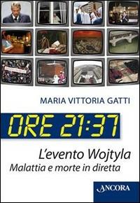 LaFeltrinelli Ore 21:37. L'evento Wojtyla. Malattia e morte in diretta