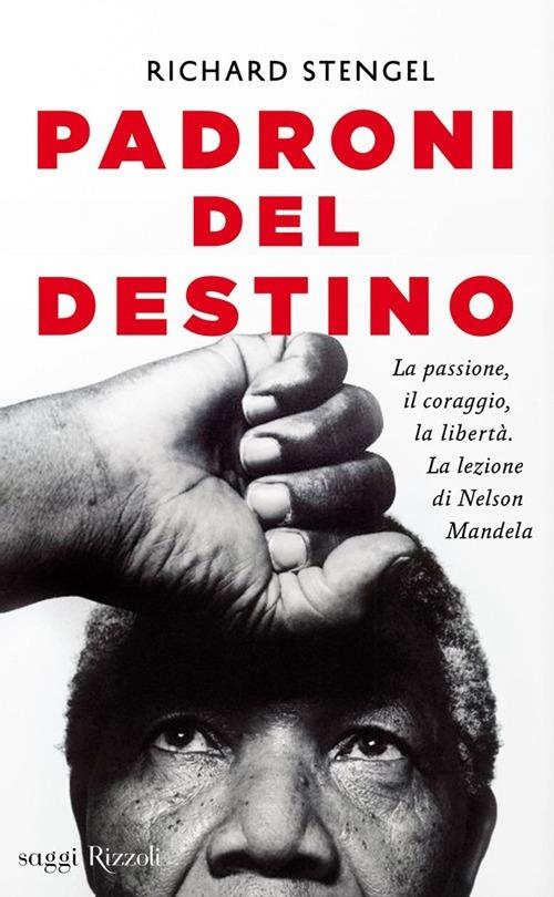 LaFeltrinelli Padroni del destino. La passione il coraggio la libertà. La lezione di Nelson Mandela