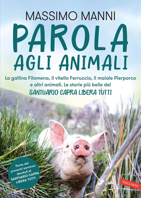 LaFeltrinelli Parola agli animali. La gallina Filomena il vitello Ferruccio il maiale Pierporco e altri animali. Le storie più belle del Santuario Capra Libera Tutti