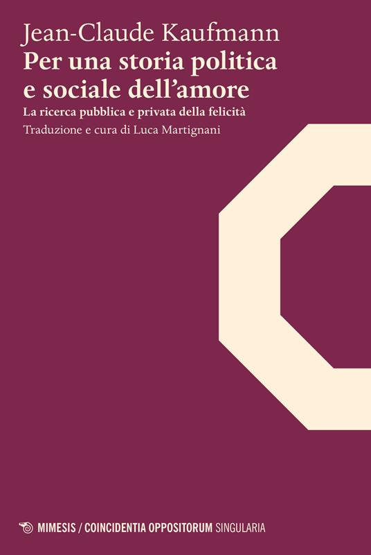 LaFeltrinelli Per una storia politica e sociale dell'amore. La ricerca pubblica e privata della felicità