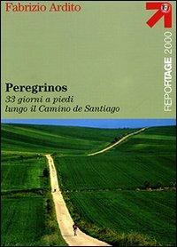 LaFeltrinelli Peregrinos. 33 giorni a piedi lungo il Camino de Santiago