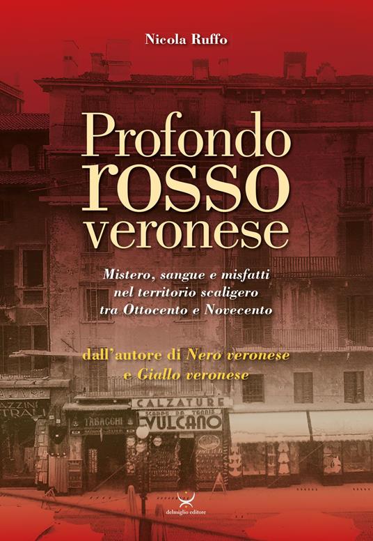 LaFeltrinelli Profondo rosso veronese. Mistero sangue e misfatti nel territorio scaligero tra Ottocento e Novecento