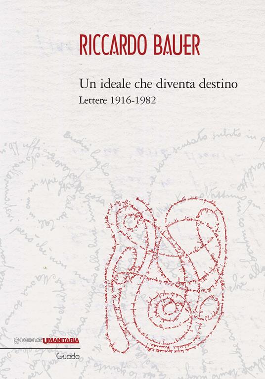 LaFeltrinelli Riccardo Bauer. Un ideale che diventa destino. Lettere 1916-1982