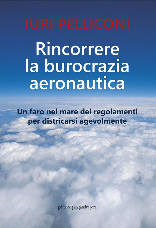 LaFeltrinelli Rincorrere la burocrazia aeronautica. Un faro nel mare dei regolamenti per districarsi agevolmente