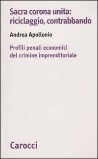 LaFeltrinelli Sacra corona unita: riciclaggio contrabbando. Profili penali economici del crimine imprenditoriale