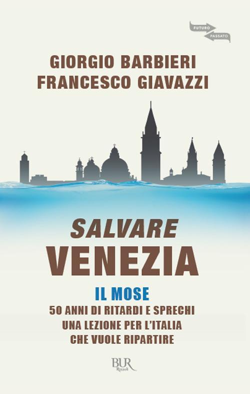 LaFeltrinelli Salvare Venezia. Il MOSE. 50 anni di ritardi e sprechi. Una lezione per l'Italia che vuole ripartire