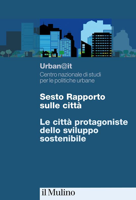 LaFeltrinelli Sesto rapporto sulle città. Le città protagoniste dello sviluppo sostenibile