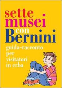 LaFeltrinelli Sette musei con Bernini. Guida-racconto per visitatori in erba. Ediz. illustrata