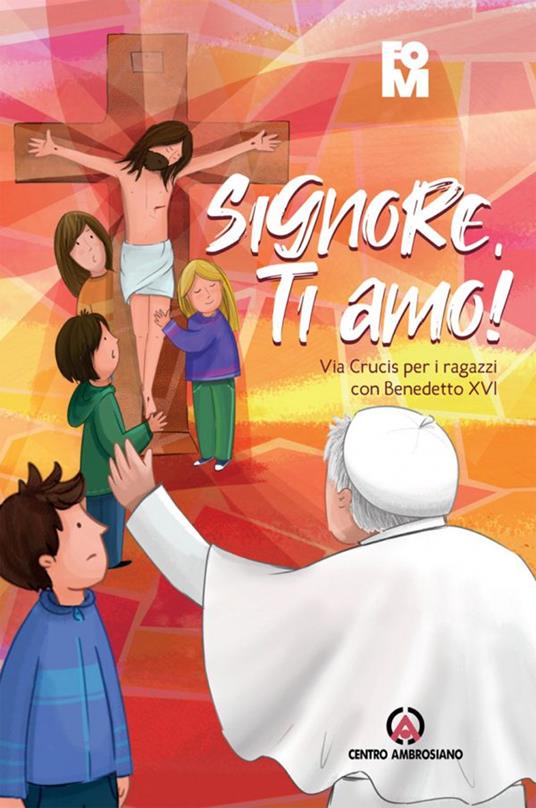 LaFeltrinelli Signore ti amo Via Crucis per i ragazzi con Benedetto XVI