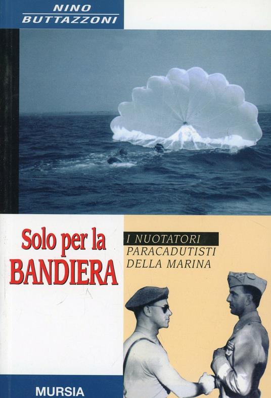 LaFeltrinelli Solo per la bandiera. I nuotatori paracadutisti