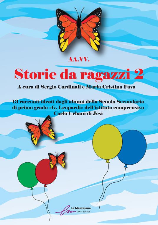 LaFeltrinelli Storie da ragazzi. 13 racconti ideati dagli alunni della Scuola Secondaria di primo grado «G. Leopardi» dell’istituto comprensivo Carlo Urbani di Jesi. Nuova ediz