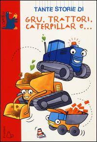 LaFeltrinelli Tante storie di gru trattori caterpillar e Ediz. illustrata