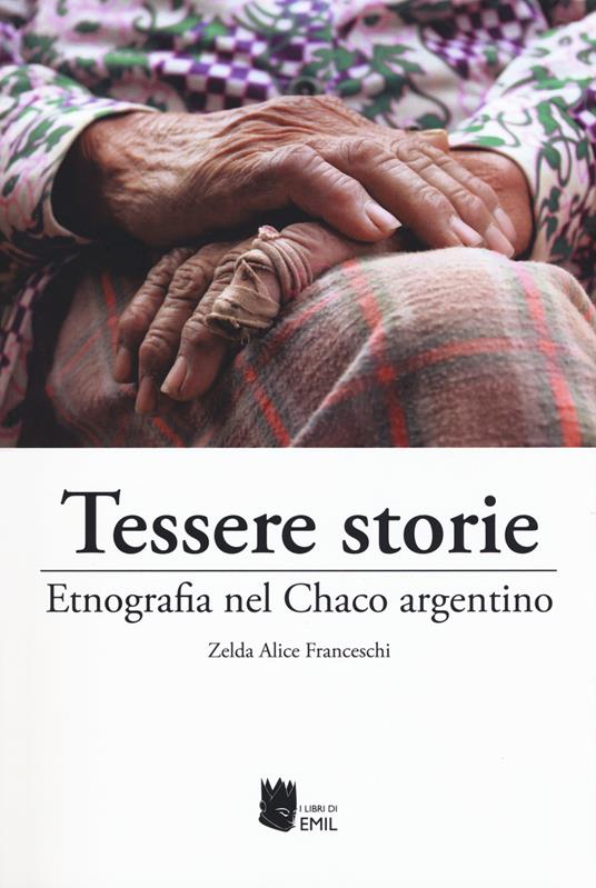 LaFeltrinelli Tessere storie. Etnografia nel Chaco argentino