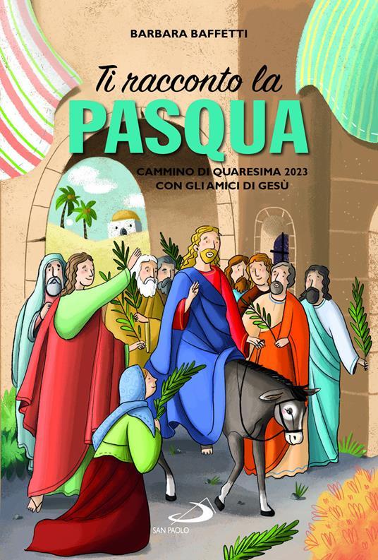 LaFeltrinelli Ti racconto la Pasqua. Cammino di Quaresima 2023 con gli amici di Gesù. Ediz. illustrata
