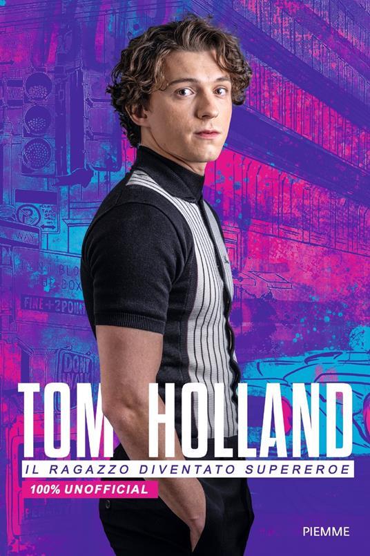 LaFeltrinelli Tom Holland. Il ragazzo diventato supereroe. 100% unofficial