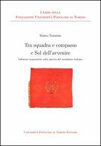LaFeltrinelli Tra squadra e compasso e sol dell'avvenire. Influenze massoniche sulla nascita del socialismo italiano