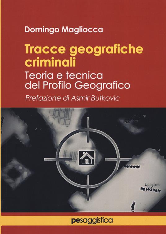 LaFeltrinelli Tracce geografiche criminali. Teoria e tecnica del profilo geografico