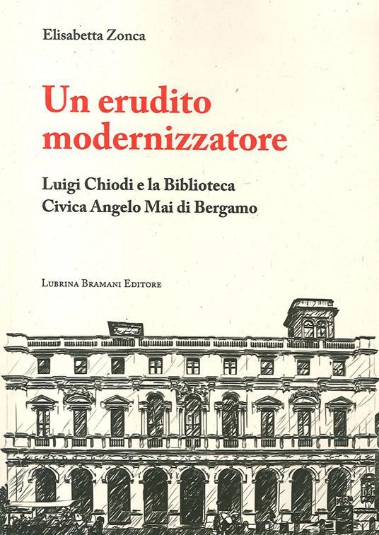 LaFeltrinelli Un erudito modernizzatore. Luigi Chiodi e la Biblioteca Civica Angelo Mai di Bergamo