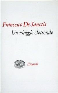 LaFeltrinelli Un viaggio elettorale. Seguito da discorsi biografici dal taccuino parlamentare e da scritti politici vari