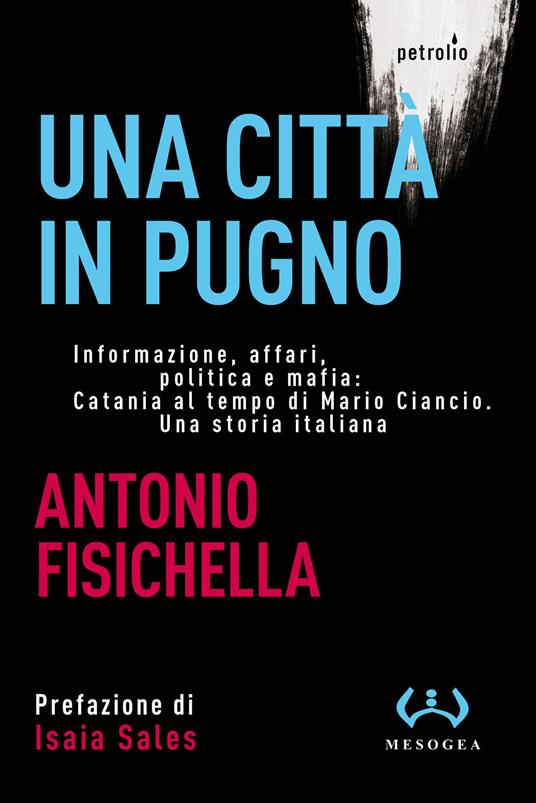 LaFeltrinelli Una città in pugno. Informazione affari politica e mafia: Catania al tempo di Mario Ciancio. Una storia italiana