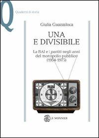 LaFeltrinelli Una e divisibile. La RAI e i partiti negli anni del monopolio pubblico(1954-1975)