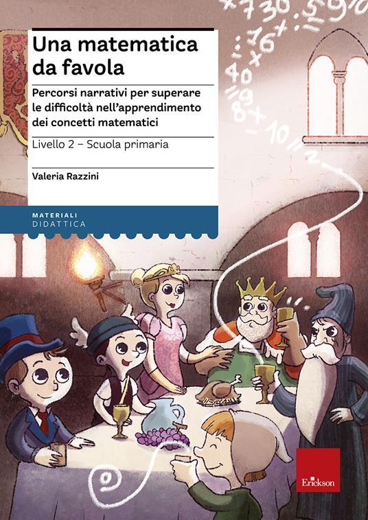 LaFeltrinelli Una matematica da favola. Percorsi narrativi per superare le difficoltà nell'apprendimento dei concetti matematici. Livello 2 scuola primaria