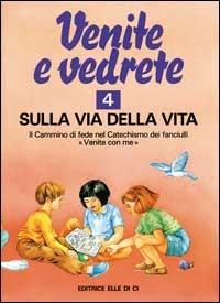 LaFeltrinelli Venite e vedrete. Albo attivo per il catechismo dei fanciulli «Venite con me». Vol. 4: Sulla via della vita