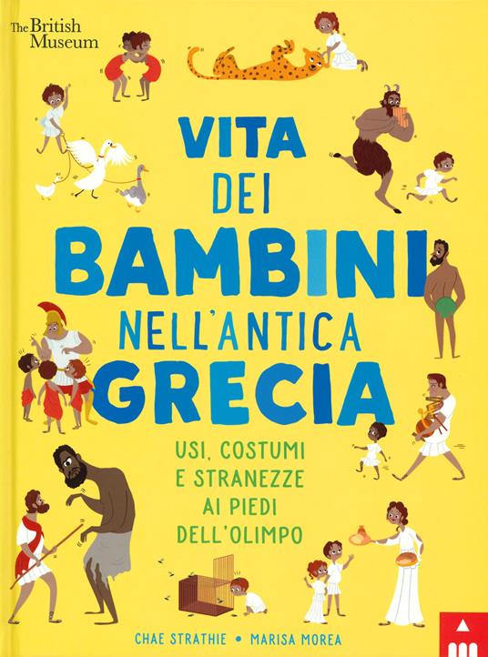 LaFeltrinelli Vita dei bambini nell'antica Grecia. Usi costumi e stranezze ai piedi dell'Olimpo. Ediz. a colori
