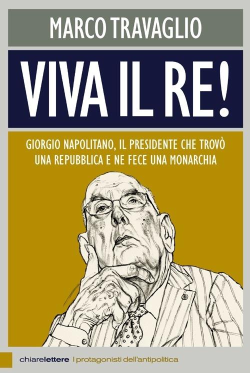 LaFeltrinelli Viva il re Giorgio Napolitano il presidente che trovò una repubblica e ne fece una monarchia