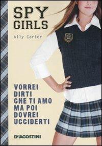 LaFeltrinelli Vorrei dirti che ti amo ma poi dovrei ucciderti. Spy Girls. Vol. 1