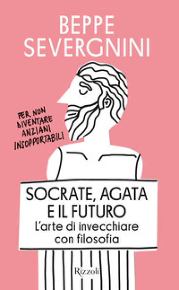 Mondadoristore Socrate Agata e il futuro. L'arte di invecchiare con filosofia