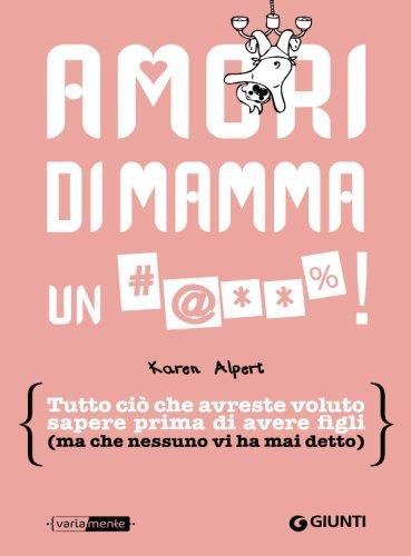 Ibs Amori di mamma un # **% Tutto ciò che avreste voluto sapere prima di avere figli (ma che nessuno vi ha mai detto)