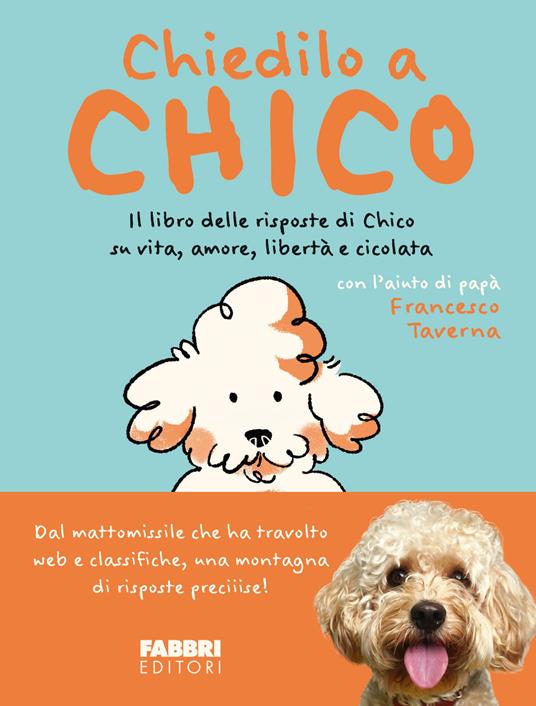 Ibs Chiedilo a Chico. Il libro delle risposte di Chico su vita amore libertà e cicolata