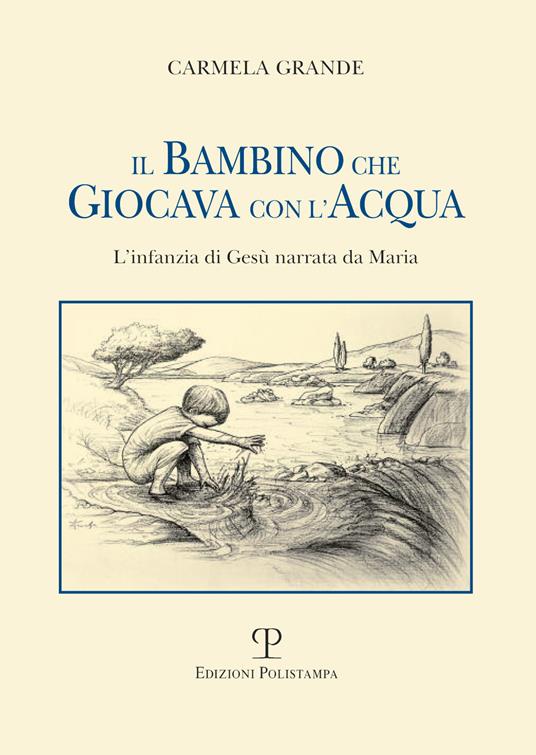 Ibs Il bambino che giocava con l'acqua. L'infanzia di Gesù narrata da Maria