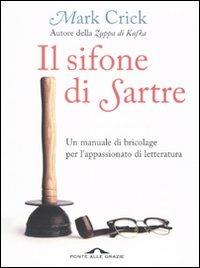 Ibs Il sifone di Sartre. Un manuale di bricolage per l'appassionato di letteratura