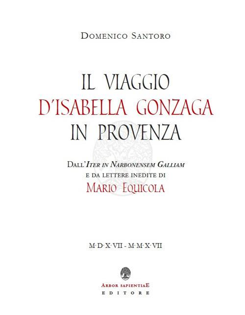 Ibs Il viaggio d'Isabella Gonzaga in Provenza. Dall'Iter in Narbonensem Galliam e da lettere inedite di Mario Equicola