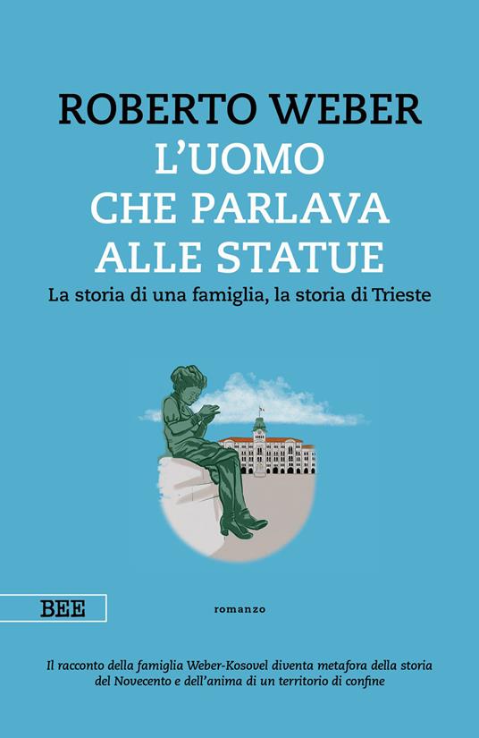 Ibs L'uomo che parlava alle statue. La storia di una famiglia la storia di Trieste