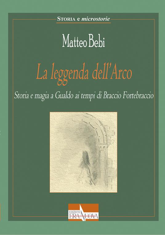 Ibs La leggenda dell'Arco. Storia e magia a Gualdo ai tempi di Braccio Fortebraccio
