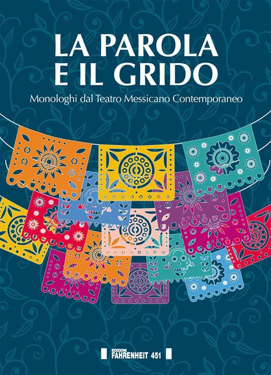 Ibs La parola e il grido. Monologhi dal teatro messicano contemporaneo