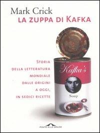Ibs La zuppa di Kafka. Storia della letteratura mondiale dalle origini a oggi in sedici ricette