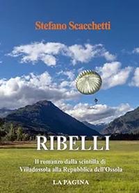 Ibs Ribelli. Il romanzo dalla scintilla di Villadossola alla Repubblica dell'Ossola. Nuova ediz